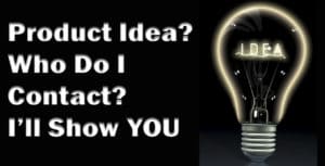 Product Idea? Who Do I Contact? I’ll Show YOU