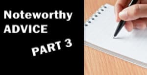 Noteworthy Advice Part 3