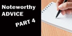 Noteworthy Advice Part 4