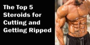 The Top 5 Steroids for Cutting and Getting Ripped